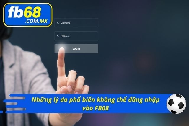 Lý do chính cược thủ không đăng nhập được vào FB68