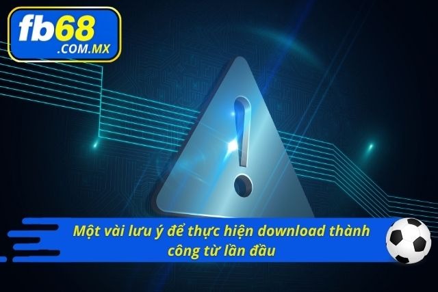 Một vài lưu ý giúp hội viên tải app thành công về thiết bị