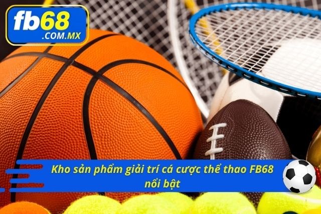 Kho sản phẩm cá cược giải trí phong phú tại FB68