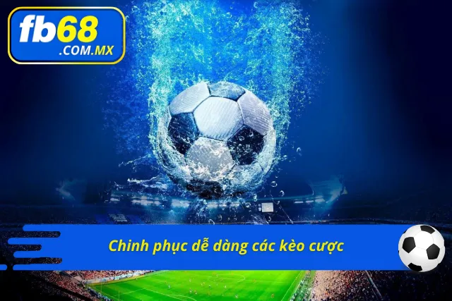 Chinh phục kèo cược bóng đá dễ dàng 