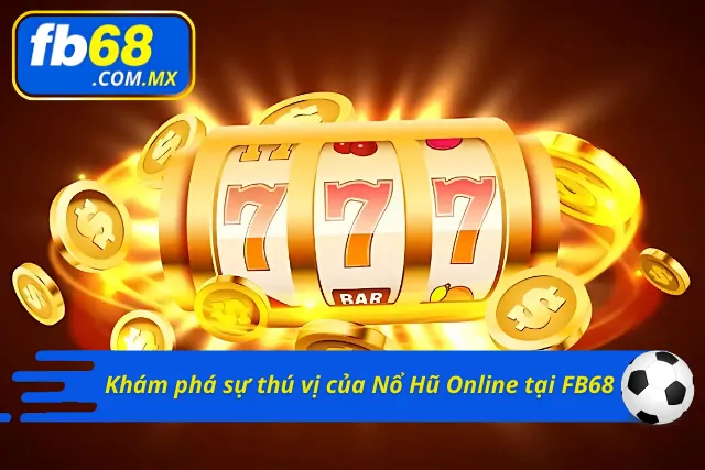 Những thông tin chính về slot quay hũ tại FB68